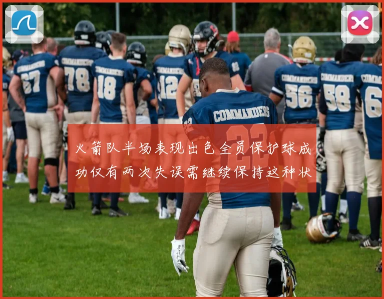 火箭队半场表现出色全员保护球成功仅有两次失误需继续保持这种状态