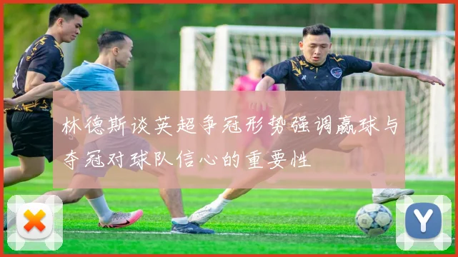 林德斯谈英超争冠形势强调赢球与夺冠对球队信心的重要性